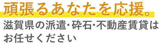 頑張るあなたを応援。滋賀県の派遣はお任せください